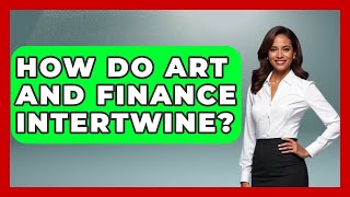 How Do Art And Finance Intertwine? - Art Across Cultures