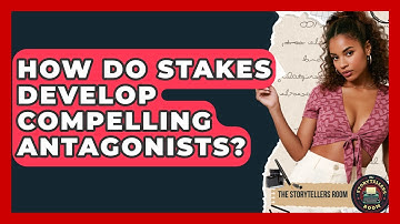 How Do Stakes Develop Compelling Antagonists? - The Storytellers Room