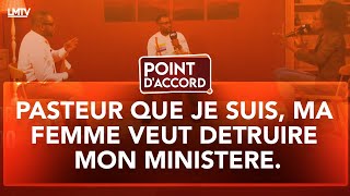 POINT D'ACCORD | PASTEUR QUE JE SUIS, MA FEMME VEUT DETRUIRE MON MINISTERE.