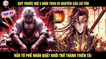 QUỲ TRƯỚC MỘ 5 NĂM THEO DI NGUYỆN CỦA SƯ TÔN HẮN TỪ MỘT PHẾ NHÂN QUẬT KHỞI THÀNH THIÊN TÀI TẬP 82