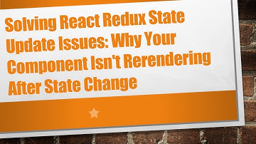 Solving React Redux State Update Issues: Why Your Component Isn