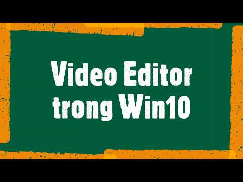 Làm video đơn giản với Video Editor tích hợp trong Win10