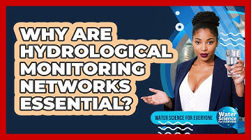 Why Are Hydrological Monitoring Networks Essential?