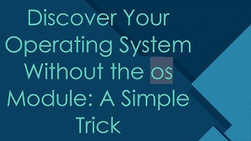 Discover Your Operating System Without the os Module: A Simple Trick
