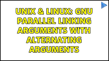 Unix & Linux: GNU Parallel linking arguments with alternating arguments (2 Solutions!!)
