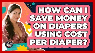 How Can I Save Money On Diapers Using Cost Per Diaper? - The Millennial Mother