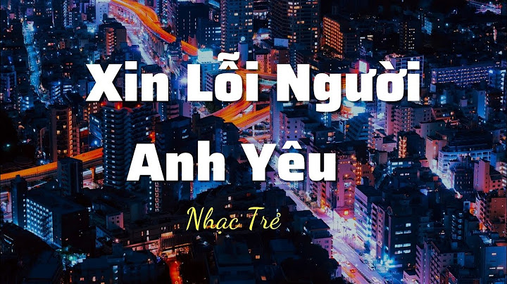 Nghe và tải bài hát xin lỗi người anh yêu năm 2024