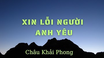 Xin Lỗi Người Anh Yêu -  Châu Khải Phong -  Lyrics - Nhạc Trẻ