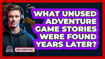What Unused Adventure Game Stories Were Found Years Later? - Video Gamers Vault