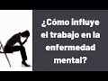 ¿Cómo influye el trabajo en la enfermedad mental?