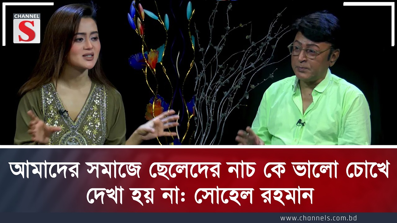 আমাদের সমাজে ছেলেদের নাচ কে ভালো চোখে দেখা হয় না: সোহেল রহমান | Channel S Entertainment
