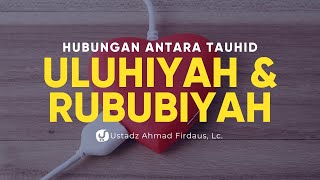 Hubungan antara Tauhid Uluhiyah dan Rububiyah - Ustadz Ahmad Firdaus, Lc. - Ceramah Agama