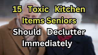 15 Toxic Kitchen Items Seniors Should Declutter Immediately