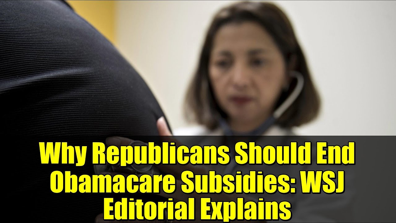Why Republicans Should End Obamacare Subsidies: WSJ Editorial Explains