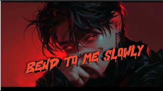 Bend to Me Slowly ✦ Dark Pop • His POV • Manipulative Romance Energy