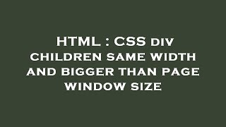 HTML : CSS div children same width and bigger than page window size