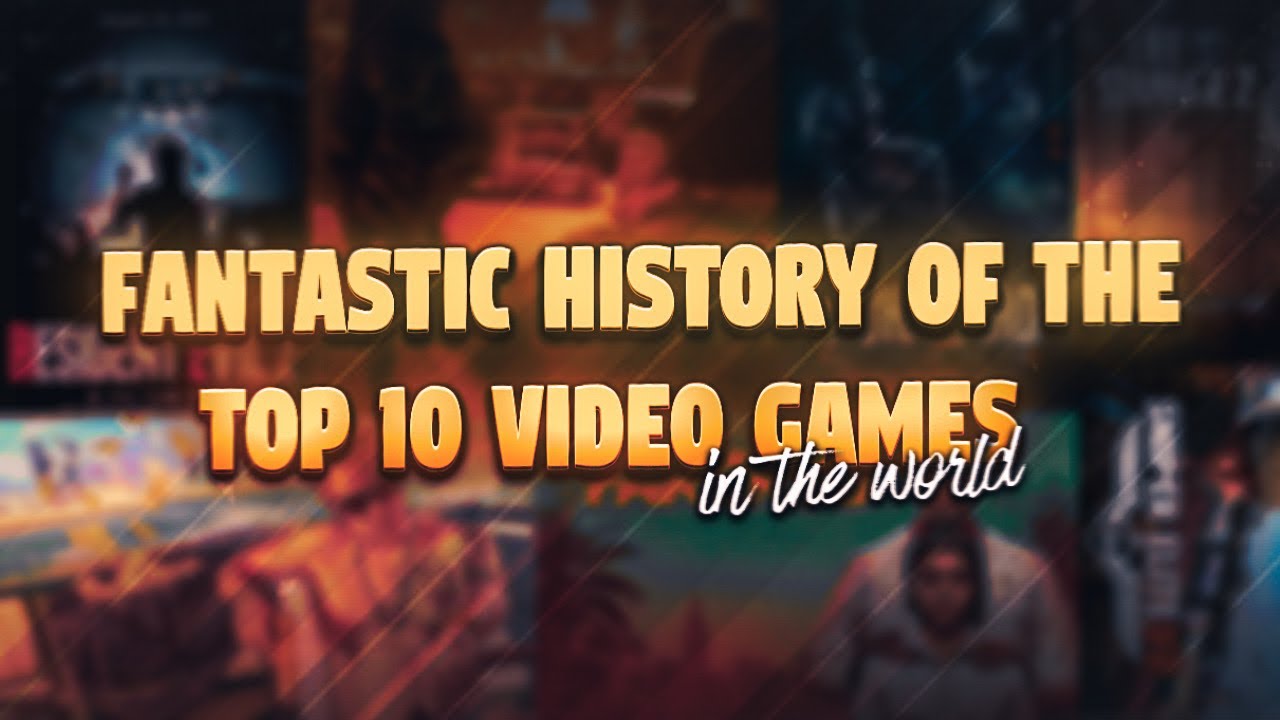 Fantastic History Of The Top 10 Video Games In The World 2021 YouTube