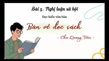 BÀI 5: NGHỊ LUẬN XÃ HỘI - BÀN VỀ ĐỌC SÁCH - CHU QUANG TIỀM | NGỮ VĂN 9 - CÁNH DIỀU