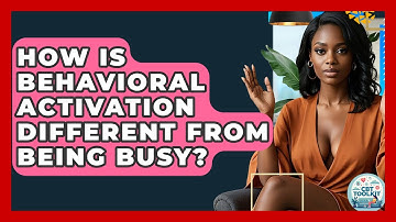 How Is Behavioral Activation Different From Being Busy? - CBT Toolkit