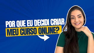 Por que eu decidi criar o meu curso online?