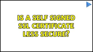 Is a self signed SSL certificate less secure (4 Solutions!!)