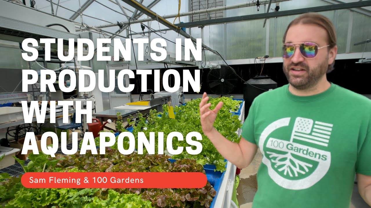 Facing the World's Problems with Aquaponics with Sam Fleming at 100 Gardens