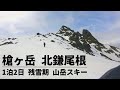 【残雪期】北アルプス 槍ヶ岳 北鎌尾根　『山スキーで爆速の1泊2日』