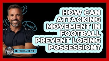 How Can Attacking Movement In Football Prevent Losing Possession? - The Football Xpert