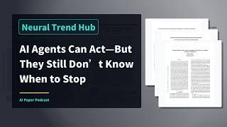 AI Agents Can Act—But They Still Don’t Know When to Stop