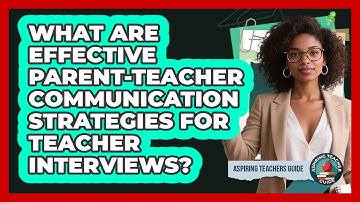 What Are Effective Parent-teacher Communication Strategies For Teacher Interviews?