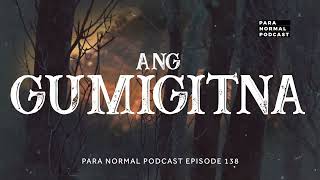 Episode 138 - Ang Gumigitna - Para Normal Podcast