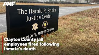 Clayton County jail employees fired following inmate’s death