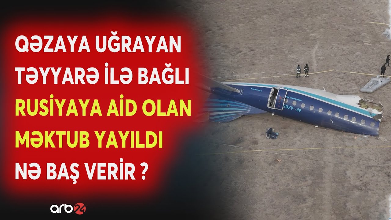 AZAL-ın qəzaya uğrayan təyyarəsi ilə bağlı SON MƏLUMATLAR -Rusiyaya aid olan MƏKTUB YAYILDI-DETALLAR