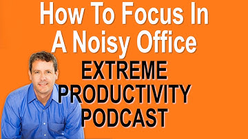 How To Focus In A Noisy Open Office - Extreme Productivity with Kevin Kruse