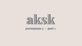 aksk • tm 3 (part 1)