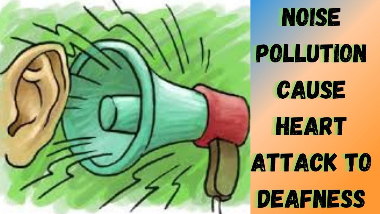 Effect of Noise Pollution, Heart Attack abd Deafness