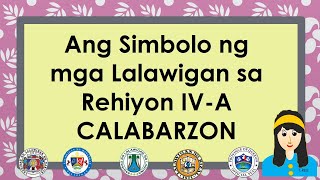 ANG SIMBOLO NG MGA  LALAWIGAN  SA R4A CALABARZON|WEEK 4-5|AP 3|2ND QUARTER