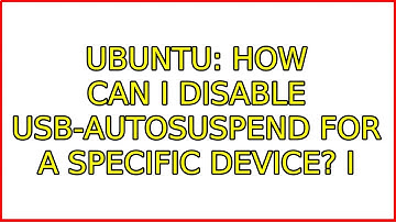 Ubuntu: How can I disable usb-autosuspend for a specific device? (6 Solutions!!)