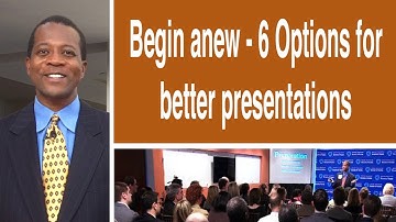 Begin Anew - 6 Options for better presentation skills in 2014 - Charles Greene III