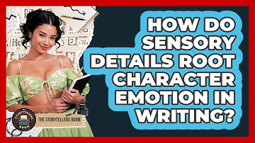 How Do Sensory Details Root Character Emotion In Writing? - The Storytellers Room