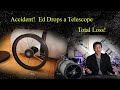 Accident!  Ed Destroys a Telescope.  Total Loss!