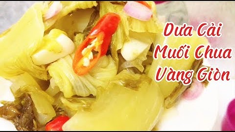 Cách muối dưa cải vàng giòn, ngon không cần phơi nắng