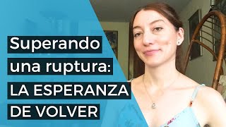 Superando una ruptura: ¿Por qué sigo teniendo esperanza de volver? y ¿cómo la manejo?