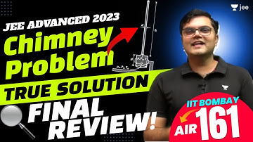 JEE Advanced 2023 - Chimney Problem TRUE Solution - All Solutions Discussed - Jayant Sir 🙏🫡