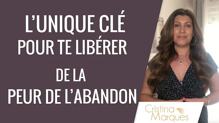 L'UNIQUE CL pour TE LIBRER DE LA PEUR DE L'ABANDON