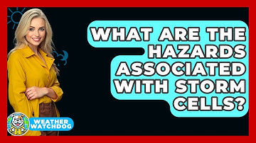 What Are The Hazards Associated With Storm Cells? - Weather Watchdog