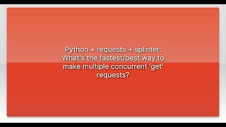 Python + requests + splinter: What's the fastest/best way to make multiple concurrent 'get' requ...