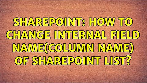 Sharepoint: How to change internal field name(column name) of sharepoint list? (4 Solutions!!)