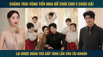 Chàng trai vung tiên mua đồ chơi cho 5 cháu gái lại được hoàn trả gấp 1000 lần vào tài khoản