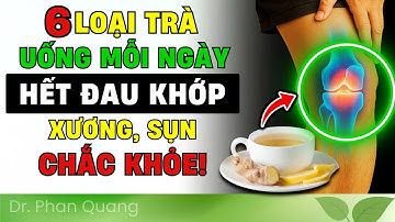 🤯 UỐNG 1 NGỤM, KHỚP HẾT ĐAU NGAY! 6 Loại TRÀ NÀY Giúp BẠN "TẠM BIỆT" Cơn Đau Khớp | Dr Phan Quang